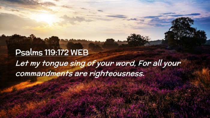 Picture 02 - Psalms 119:172 WEB Desktop Wallpaper - Let my tongue sing of your word, For all your - Desktop Bible Verse Wallpaper