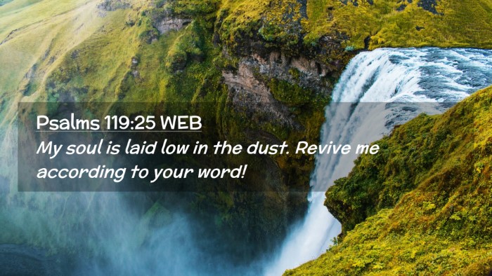 Picture 02 - Psalms 119:25 WEB Desktop Wallpaper - My soul is laid low in the dust. Revive me - Desktop Bible Verse Wallpaper