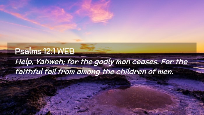 Picture 02 - Psalms 12:1 WEB Desktop Wallpaper - Help, Yahweh; for the godly man ceases. For the - Desktop Bible Verse Wallpaper