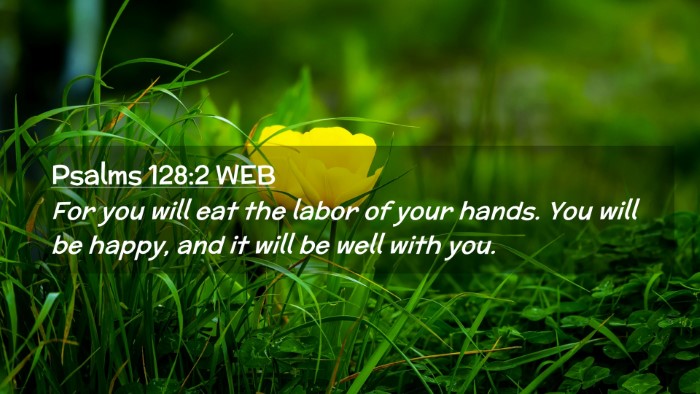 Picture 02 - Psalms 128:2 WEB Desktop Wallpaper - For you will eat the labor of your hands. You - Desktop Bible Verse Wallpaper