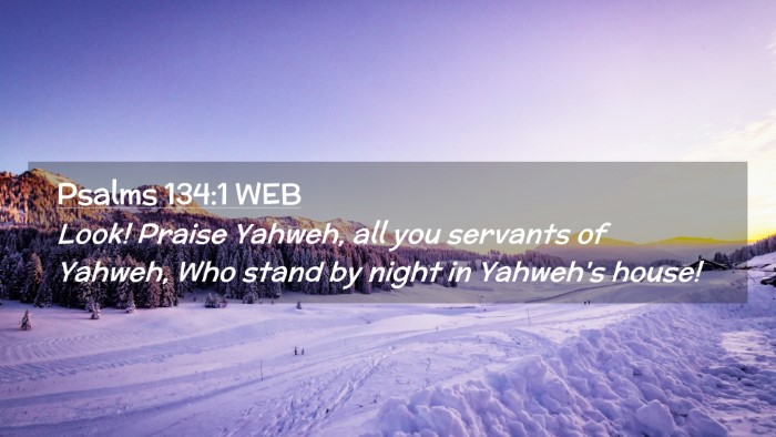Picture 02 - Psalms 134:1 WEB Desktop Wallpaper - Look! Praise Yahweh, all you servants of Yahweh, - Desktop Bible Verse Wallpaper