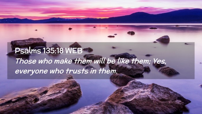 Picture 02 - Psalms 135:18 WEB Desktop Wallpaper - Those who make them will be like them; Yes, - Desktop Bible Verse Wallpaper