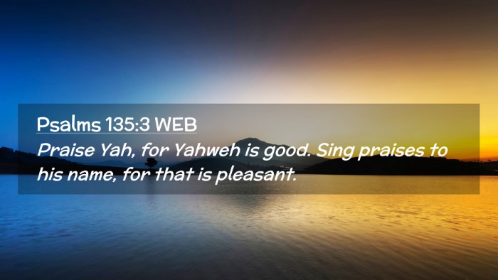 Picture 02 - Psalms 135:3 WEB Desktop Wallpaper - Praise Yah, for Yahweh is good. Sing praises to - Desktop Bible Verse Wallpaper