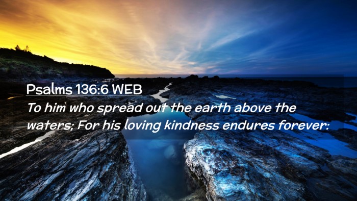 Picture 02 - Psalms 136:6 WEB Desktop Wallpaper - To him who spread out the earth above the waters; - Desktop Bible Verse Wallpaper