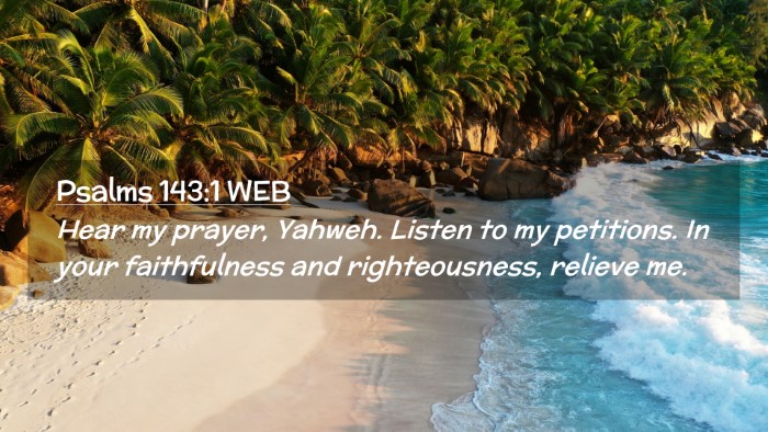 Picture 02 - Psalms 143:1 WEB Desktop Wallpaper - Hear my prayer, Yahweh. Listen to my petitions. - Desktop Bible Verse Wallpaper