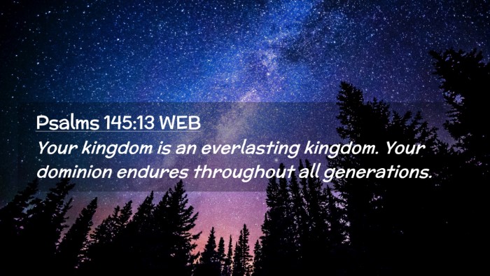 Picture 02 - Psalms 145:13 WEB Desktop Wallpaper - Your kingdom is an everlasting kingdom. Your - Desktop Bible Verse Wallpaper