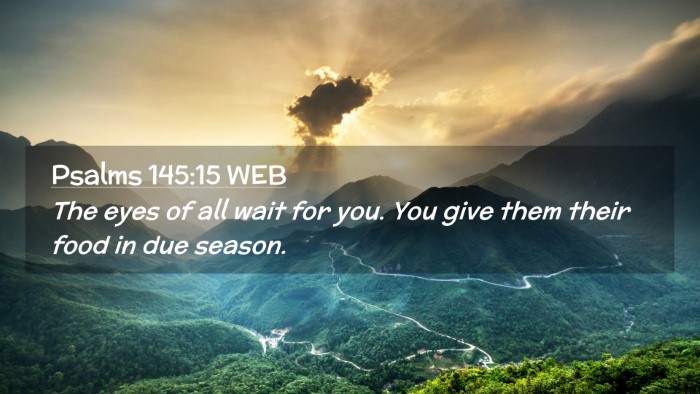Picture 02 - Psalms 145:15 WEB Desktop Wallpaper - The eyes of all wait for you. You give them their - Desktop Bible Verse Wallpaper