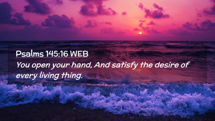 Picture 02 - Psalms 145:16 WEB Desktop Wallpaper - You open your hand, And satisfy the desire of - Desktop Bible Verse Wallpaper