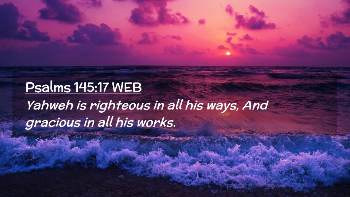 Picture 02 - Psalms 145:17 WEB Desktop Wallpaper - Yahweh is righteous in all his ways, And gracious - Desktop Bible Verse Wallpaper