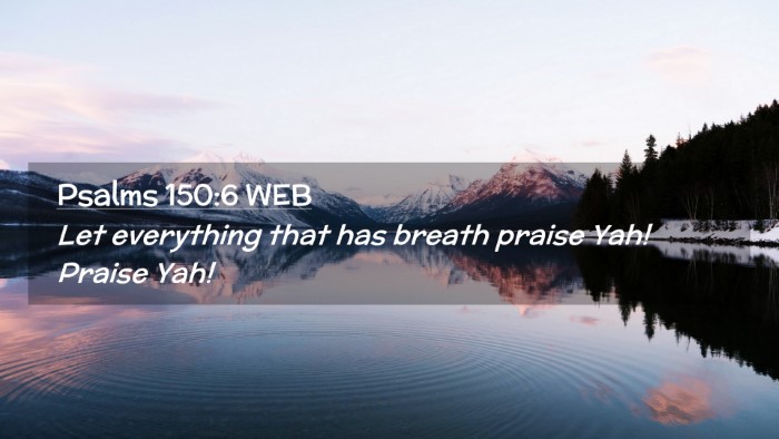 Picture 02 - Psalms 150:6 WEB Desktop Wallpaper - Let everything that has breath praise Yah! Praise - Desktop Bible Verse Wallpaper