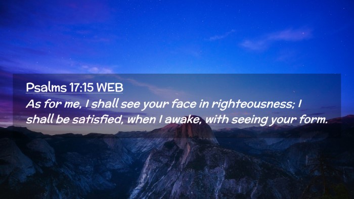 Picture 02 - Psalms 17:15 WEB Desktop Wallpaper - As for me, I shall see your face in - Desktop Bible Verse Wallpaper