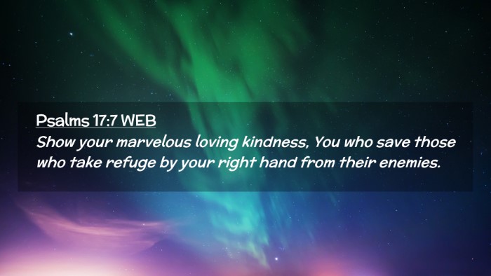 Picture 02 - Psalms 17:7 WEB Desktop Wallpaper - Show your marvelous loving kindness, You who save - Desktop Bible Verse Wallpaper