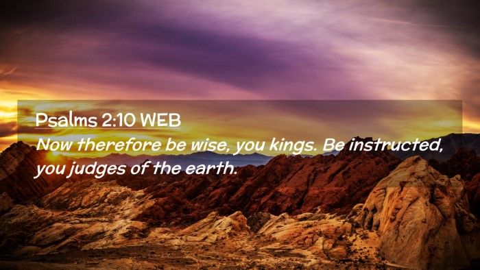 Picture 02 - Psalms 2:10 WEB Desktop Wallpaper - Now therefore be wise, you kings. Be instructed, - Desktop Bible Verse Wallpaper