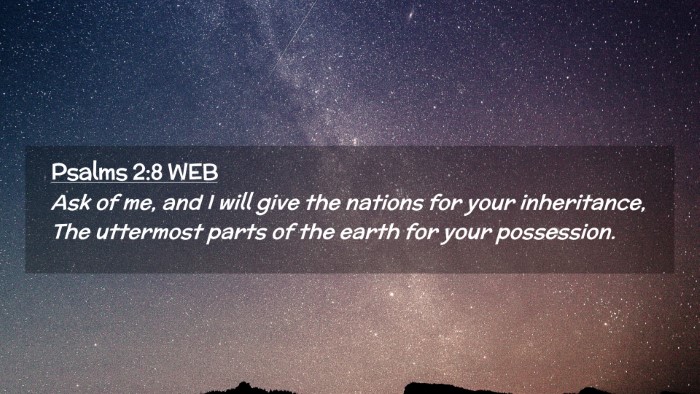 Picture 02 - Psalms 2:8 WEB Desktop Wallpaper - Ask of me, and I will give the nations for your - Desktop Bible Verse Wallpaper