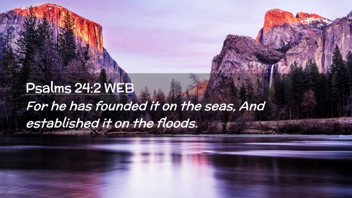 Picture 02 - Psalms 24:2 WEB Desktop Wallpaper - For he has founded it on the seas, And - Desktop Bible Verse Wallpaper