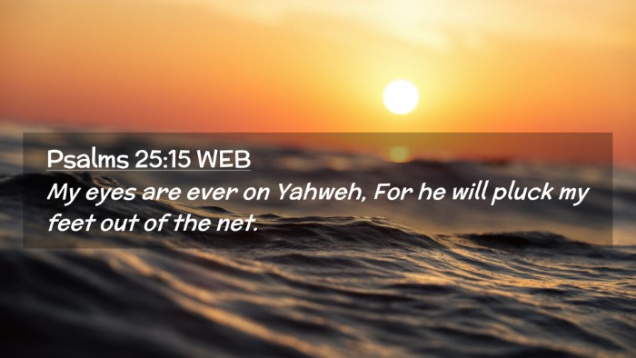 Picture 02 - Psalms 25:15 WEB Desktop Wallpaper - My eyes are ever on Yahweh, For he will pluck my - Desktop Bible Verse Wallpaper
