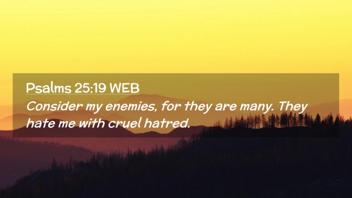 Picture 02 - Psalms 25:19 WEB Desktop Wallpaper - Consider my enemies, for they are many. They hate - Desktop Bible Verse Wallpaper