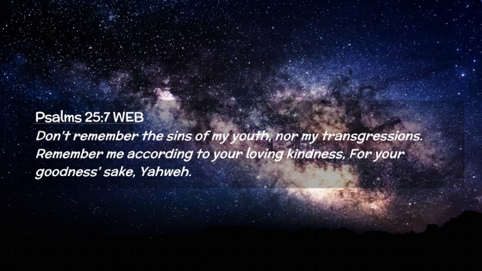 Picture 02 - Psalms 25:7 WEB Desktop Wallpaper - Don't remember the sins of my youth, nor my - Desktop Bible Verse Wallpaper