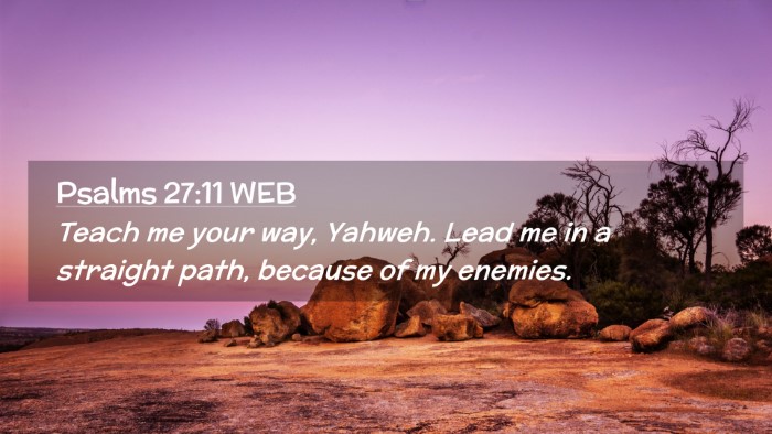 Picture 02 - Psalms 27:11 WEB Desktop Wallpaper - Teach me your way, Yahweh. Lead me in a straight - Desktop Bible Verse Wallpaper
