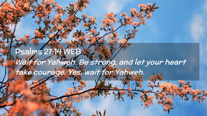 Picture 02 - Psalms 27:14 WEB Desktop Wallpaper - Wait for Yahweh. Be strong, and let your heart - Desktop Bible Verse Wallpaper