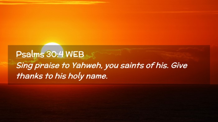 Picture 02 - Psalms 30:4 WEB Desktop Wallpaper - Sing praise to Yahweh, you saints of his. Give - Desktop Bible Verse Wallpaper
