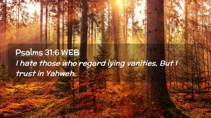 Picture 02 - Psalms 31:6 WEB Desktop Wallpaper - I hate those who regard lying vanities, But I - Desktop Bible Verse Wallpaper