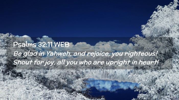 Picture 02 - Psalms 32:11 WEB Desktop Wallpaper - Be glad in Yahweh, and rejoice, you righteous! - Desktop Bible Verse Wallpaper