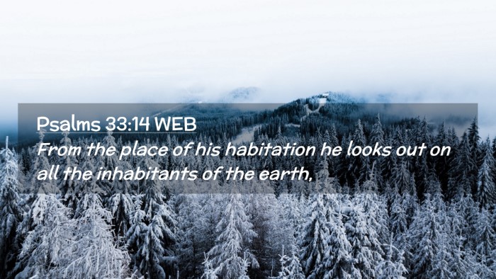 Picture 02 - Psalms 33:14 WEB Desktop Wallpaper - From the place of his habitation he looks out on - Desktop Bible Verse Wallpaper