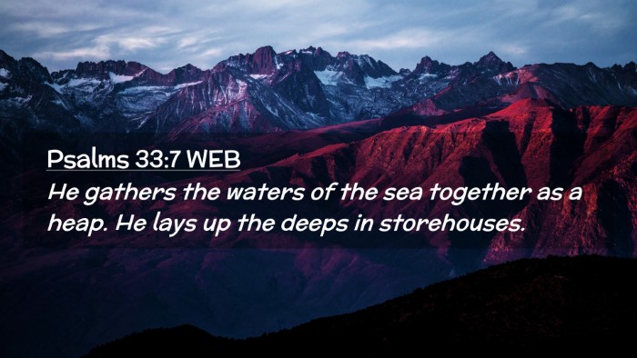 Picture 02 - Psalms 33:7 WEB Desktop Wallpaper - He gathers the waters of the sea together as a - Desktop Bible Verse Wallpaper