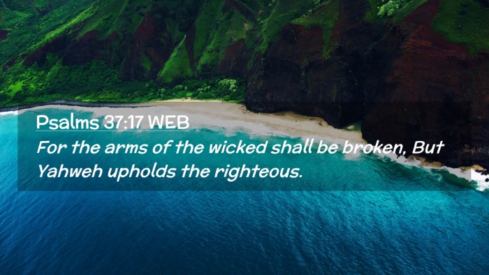 Picture 02 - Psalms 37:17 WEB Desktop Wallpaper - For the arms of the wicked shall be broken, But - Desktop Bible Verse Wallpaper