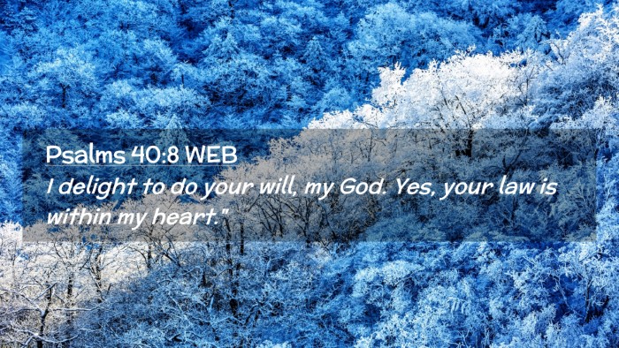 Picture 02 - Psalms 40:8 WEB Desktop Wallpaper - I delight to do your will, my God. Yes, your law - Desktop Bible Verse Wallpaper