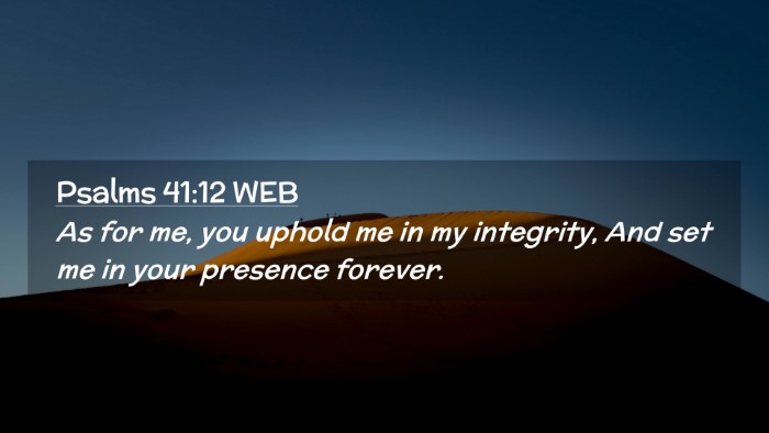 Picture 02 - Psalms 41:12 WEB Desktop Wallpaper - As for me, you uphold me in my integrity, And set - Desktop Bible Verse Wallpaper