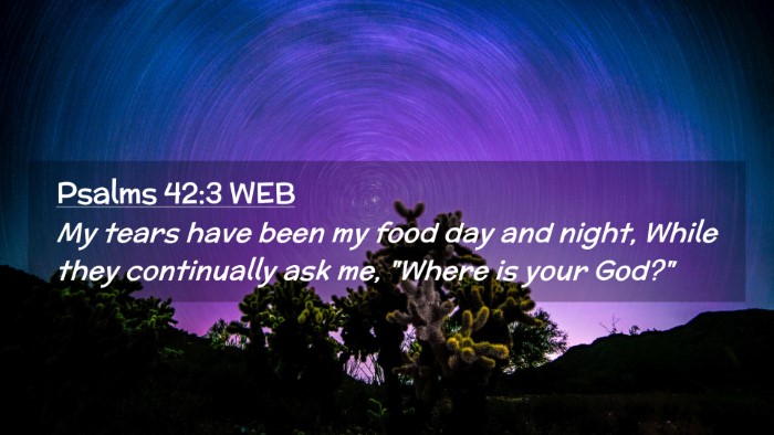 Picture 02 - Psalms 42:3 WEB Desktop Wallpaper - My tears have been my food day and night, While - Desktop Bible Verse Wallpaper