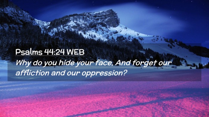 Picture 02 - Psalms 44:24 WEB Desktop Wallpaper - Why do you hide your face, And forget our - Desktop Bible Verse Wallpaper