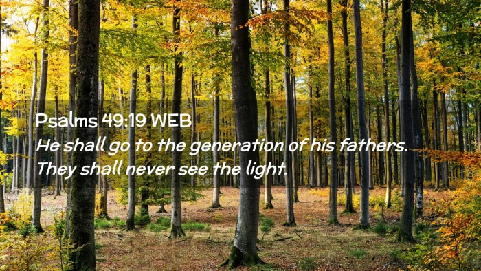 Picture 02 - Psalms 49:19 WEB Desktop Wallpaper - He shall go to the generation of his fathers. - Desktop Bible Verse Wallpaper