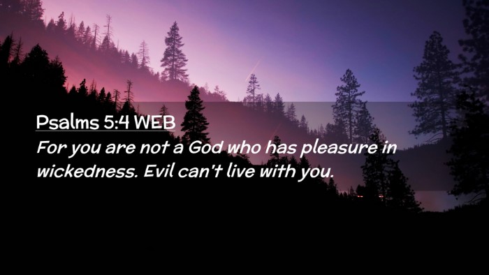 Picture 02 - Psalms 5:4 WEB Desktop Wallpaper - For you are not a God who has pleasure in - Desktop Bible Verse Wallpaper