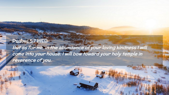 Picture 02 - Psalms 5:7 WEB Desktop Wallpaper - But as for me, in the abundance of your loving - Desktop Bible Verse Wallpaper