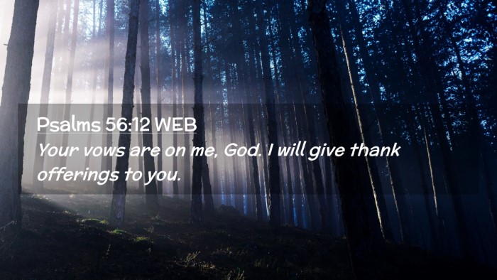 Picture 02 - Psalms 56:12 WEB Desktop Wallpaper - Your vows are on me, God. I will give thank - Desktop Bible Verse Wallpaper