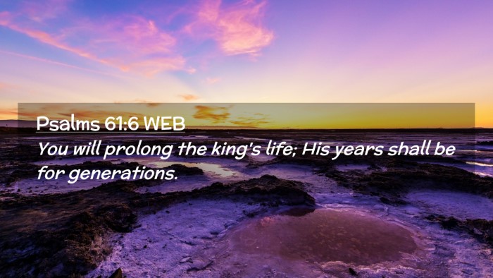 Picture 02 - Psalms 61:6 WEB Desktop Wallpaper - You will prolong the king's life; His years shall - Desktop Bible Verse Wallpaper