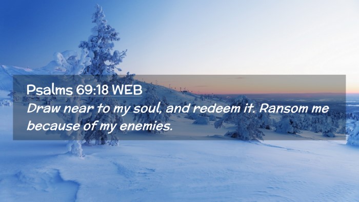 Picture 02 - Psalms 69:18 WEB Desktop Wallpaper - Draw near to my soul, and redeem it. Ransom me - Desktop Bible Verse Wallpaper