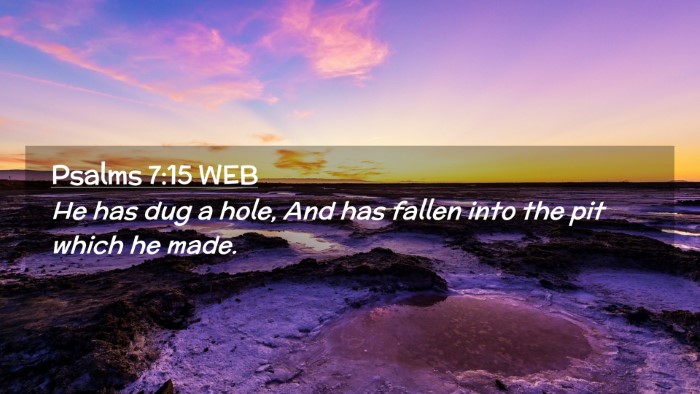 Picture 02 - Psalms 7:15 WEB Desktop Wallpaper - He has dug a hole, And has fallen into the pit - Desktop Bible Verse Wallpaper