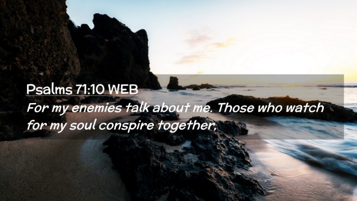 Picture 02 - Psalms 71:10 WEB Desktop Wallpaper - For my enemies talk about me. Those who watch for - Desktop Bible Verse Wallpaper