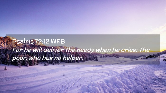 Picture 02 - Psalms 72:12 WEB Desktop Wallpaper - For he will deliver the needy when he cries; The - Desktop Bible Verse Wallpaper