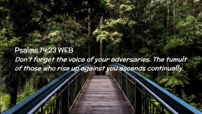 Picture 02 - Psalms 74:23 WEB Desktop Wallpaper - Don't forget the voice of your adversaries. The - Desktop Bible Verse Wallpaper
