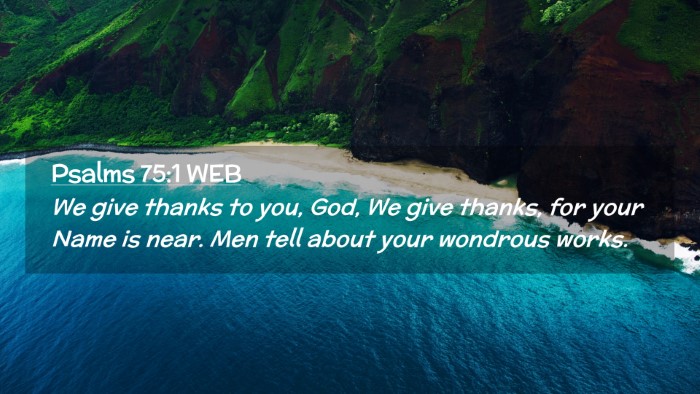 Picture 02 - Psalms 75:1 WEB Desktop Wallpaper - We give thanks to you, God, We give thanks, for - Desktop Bible Verse Wallpaper