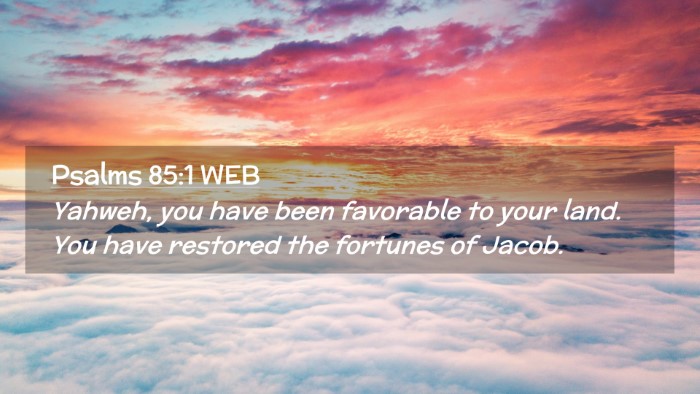 Picture 02 - Psalms 85:1 WEB Desktop Wallpaper - Yahweh, you have been favorable to your land. You - Desktop Bible Verse Wallpaper