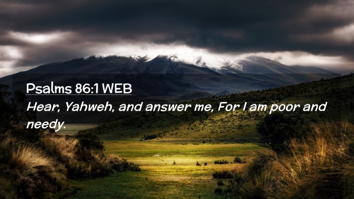 Picture 02 - Psalms 86:1 WEB Desktop Wallpaper - Hear, Yahweh, and answer me, For I am poor and - Desktop Bible Verse Wallpaper