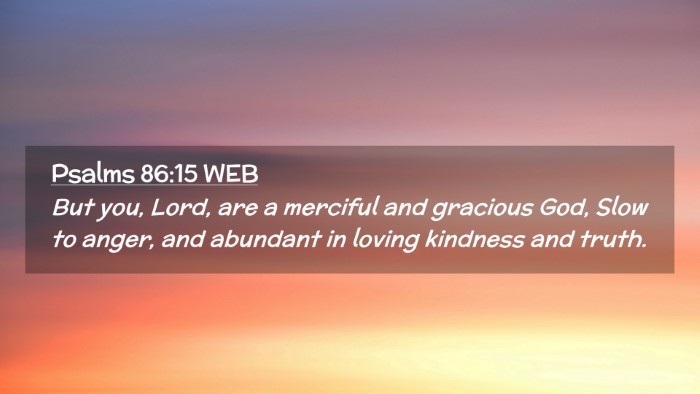 Picture 02 - Psalms 86:15 WEB Desktop Wallpaper - But you, Lord, are a merciful and gracious God, - Desktop Bible Verse Wallpaper