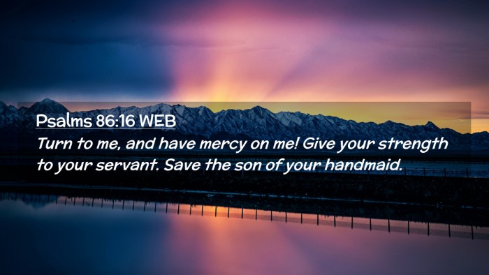 Picture 02 - Psalms 86:16 WEB Desktop Wallpaper - Turn to me, and have mercy on me! Give your - Desktop Bible Verse Wallpaper