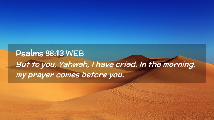 Picture 02 - Psalms 88:13 WEB Desktop Wallpaper - But to you, Yahweh, I have cried. In the morning, - Desktop Bible Verse Wallpaper